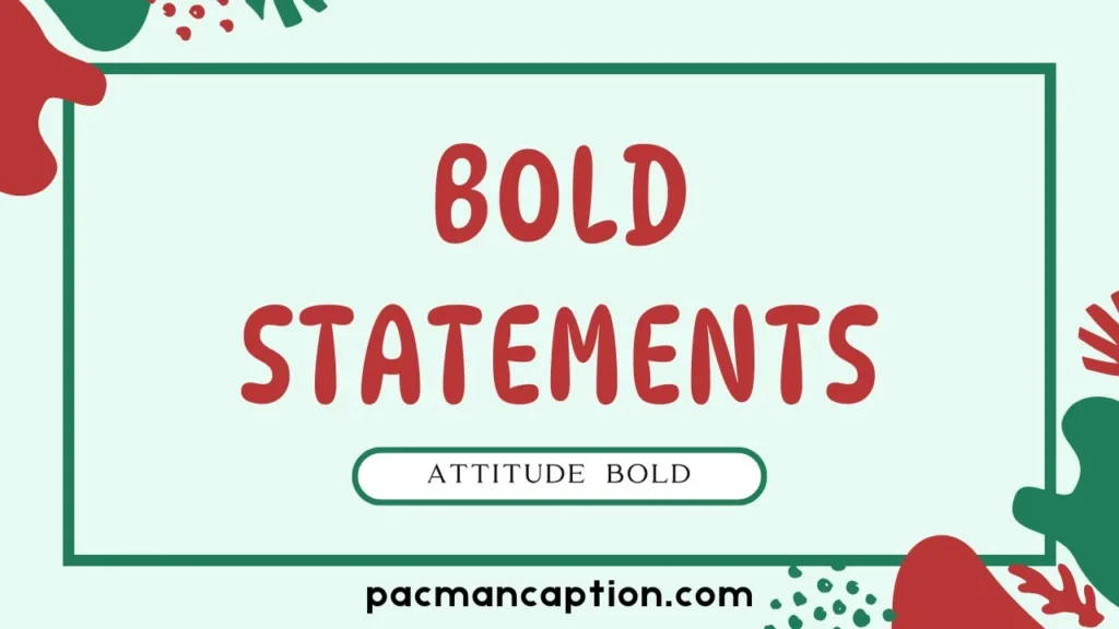 attitude and bold statements