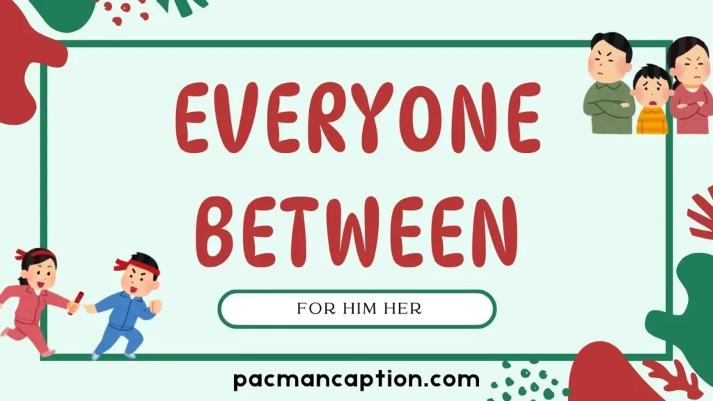 for him her and everyone in between