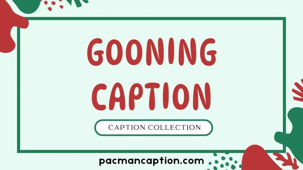 gooning caption collection
